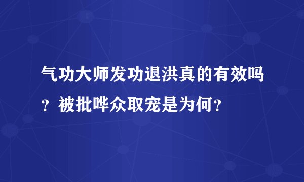 气功大师发功退洪真的有效吗？被批哗众取宠是为何？