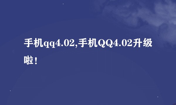 手机qq4.02,手机QQ4.02升级啦！