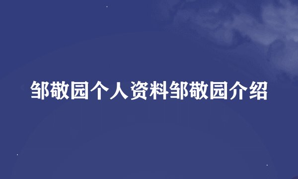 邹敬园个人资料邹敬园介绍