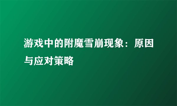 游戏中的附魔雪崩现象：原因与应对策略