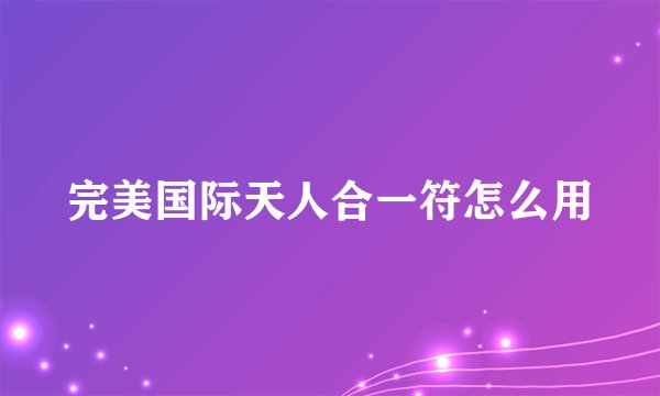 完美国际天人合一符怎么用