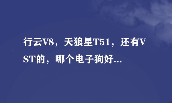 行云V8，天狼星T51，还有VST的，哪个电子狗好用，有什么区别?