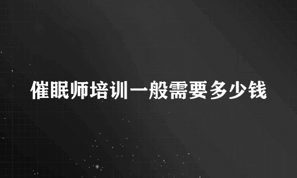 催眠师培训一般需要多少钱