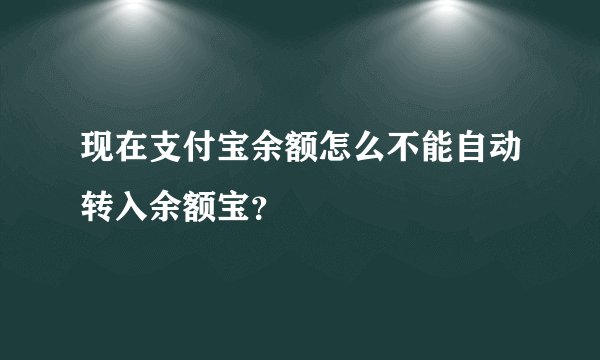 现在支付宝余额怎么不能自动转入余额宝？