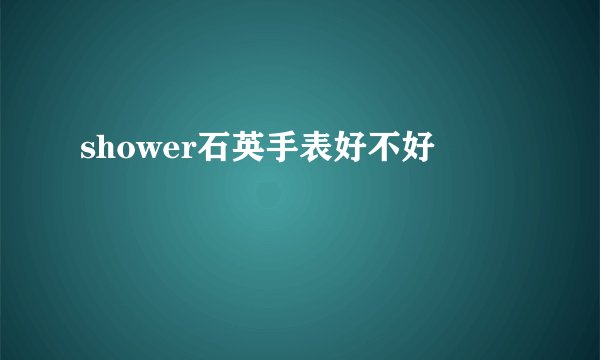 shower石英手表好不好
