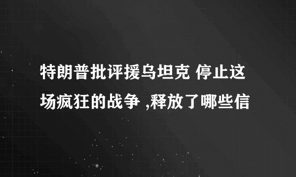 特朗普批评援乌坦克 停止这场疯狂的战争 ,释放了哪些信