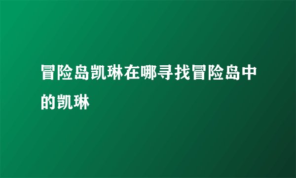 冒险岛凯琳在哪寻找冒险岛中的凯琳