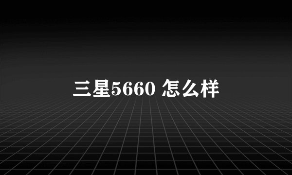 三星5660 怎么样