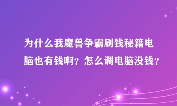 为什么我魔兽争霸刷钱秘籍电脑也有钱啊？怎么调电脑没钱？