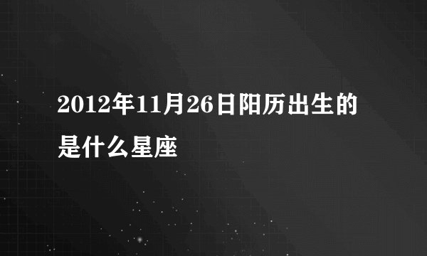 2012年11月26日阳历出生的是什么星座