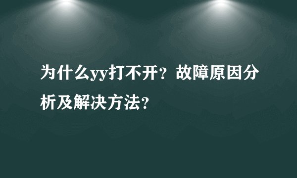为什么yy打不开?故障原因分析及解决方法?