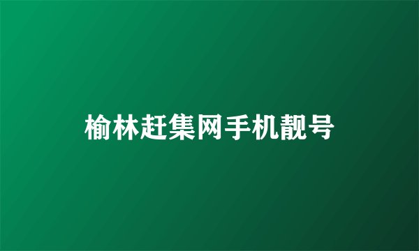 榆林赶集网手机靓号