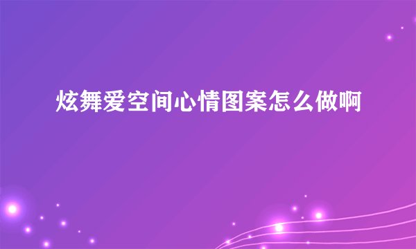 炫舞爱空间心情图案怎么做啊