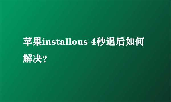 苹果installous 4秒退后如何解决？