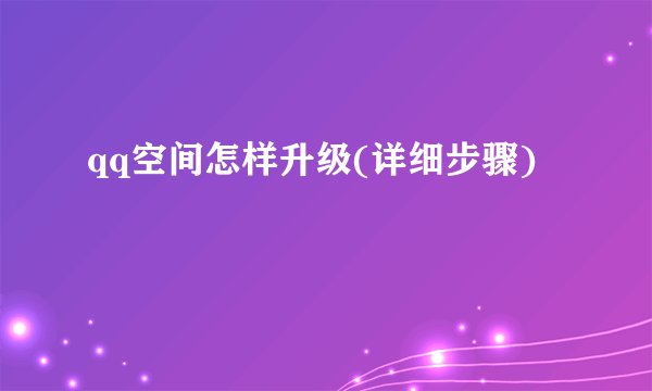 qq空间怎样升级(详细步骤)