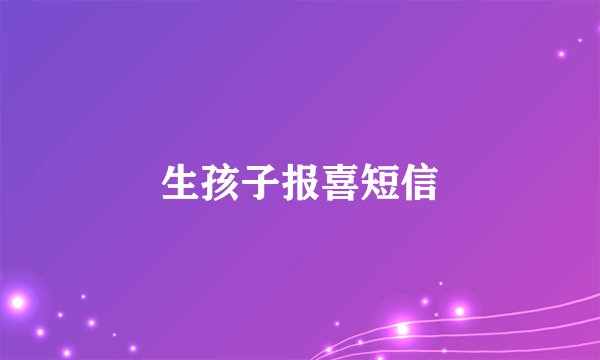 生孩子报喜短信