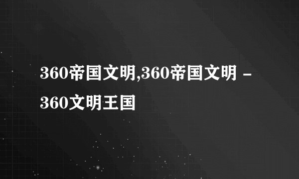 360帝国文明,360帝国文明 - 360文明王国