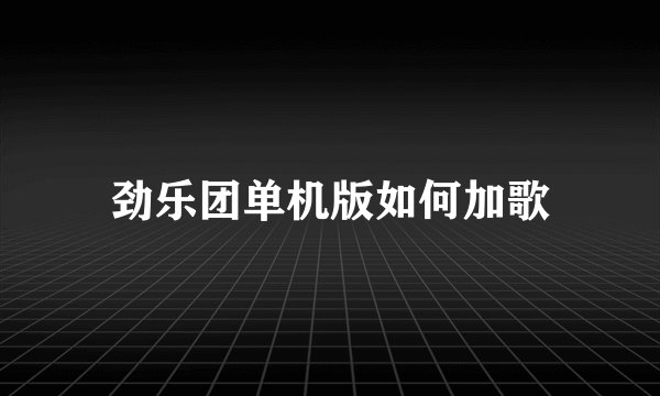 劲乐团单机版如何加歌