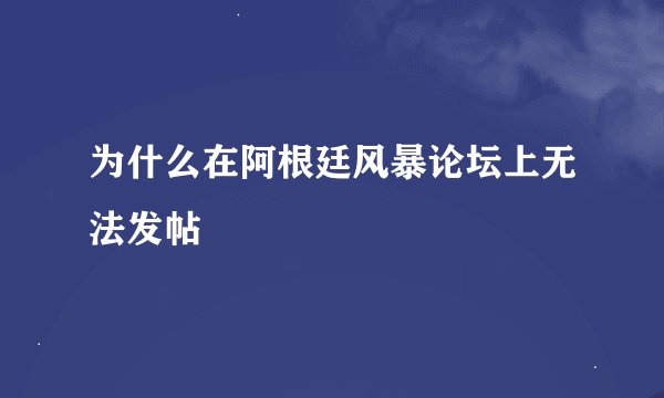 为什么在阿根廷风暴论坛上无法发帖