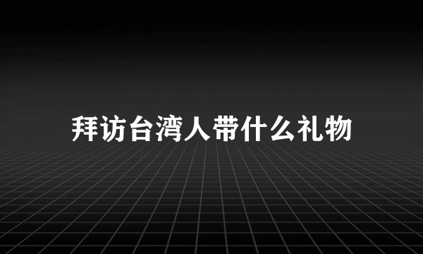 拜访台湾人带什么礼物