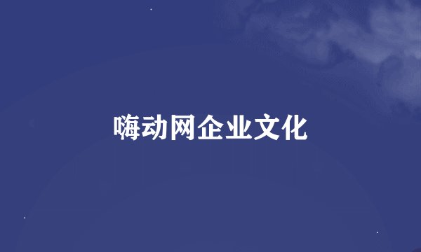 嗨动网企业文化