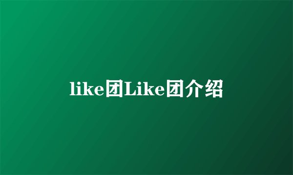 like团Like团介绍