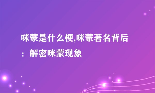 咪蒙是什么梗,咪蒙著名背后：解密咪蒙现象