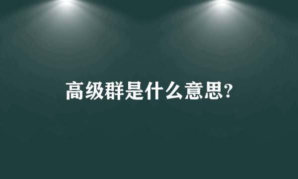 高级群是什么意思?