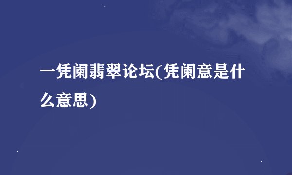 一凭阑翡翠论坛(凭阑意是什么意思)