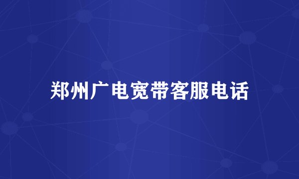 郑州广电宽带客服电话
