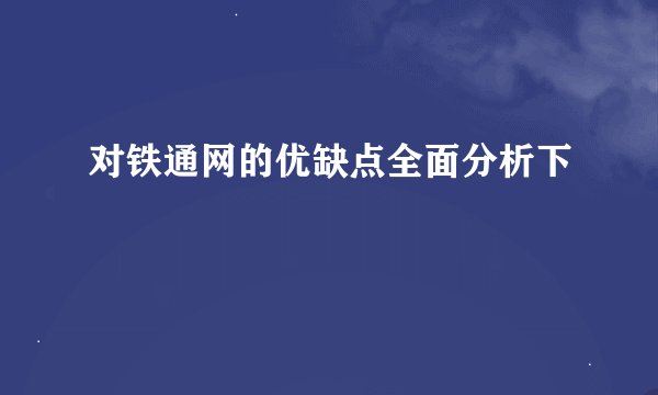 对铁通网的优缺点全面分析下