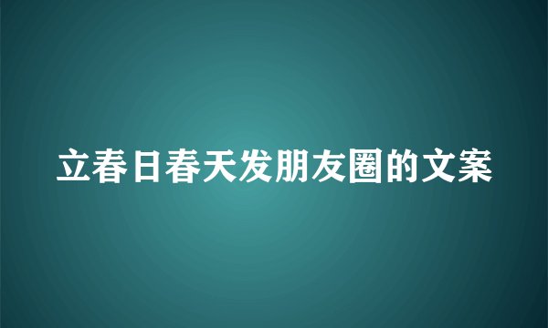 立春日春天发朋友圈的文案