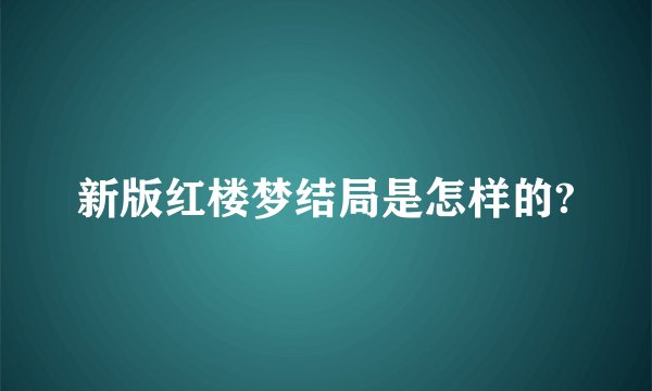 新版红楼梦结局是怎样的?