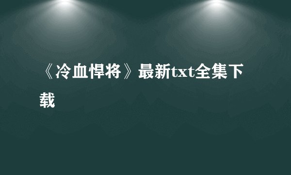 《冷血悍将》最新txt全集下载