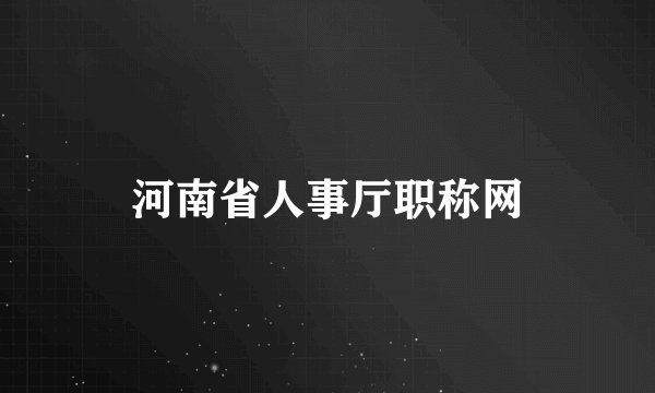 河南省人事厅职称网