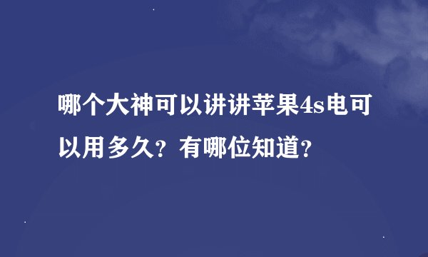 哪个大神可以讲讲苹果4s电可以用多久？有哪位知道？