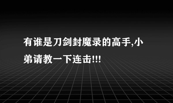 有谁是刀剑封魔录的高手,小弟请教一下连击!!!