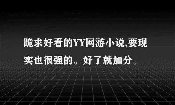 跪求好看的YY网游小说,要现实也很强的。好了就加分。