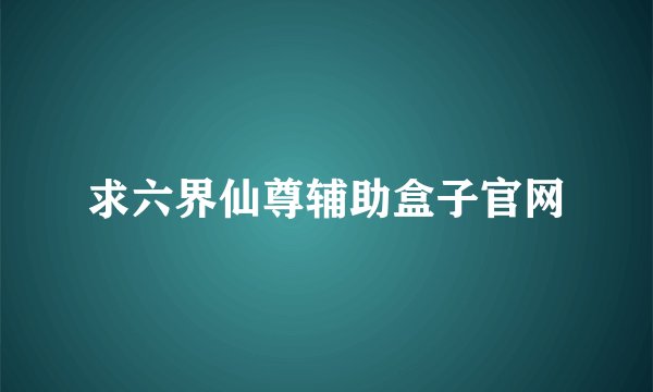 求六界仙尊辅助盒子官网