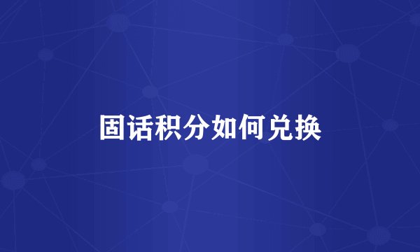 固话积分如何兑换