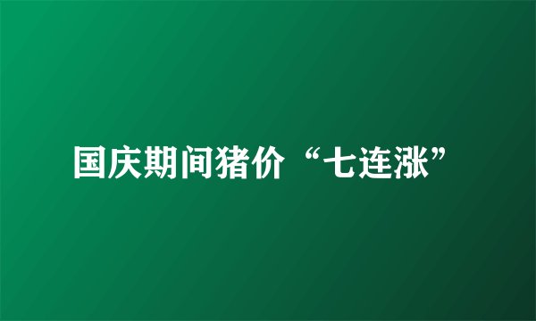 国庆期间猪价“七连涨”