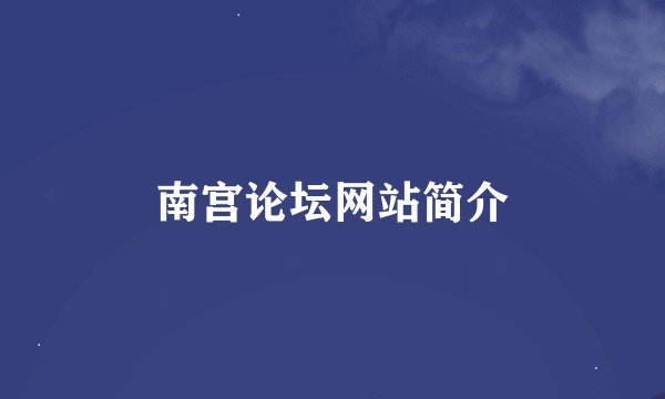 南宫论坛网站简介