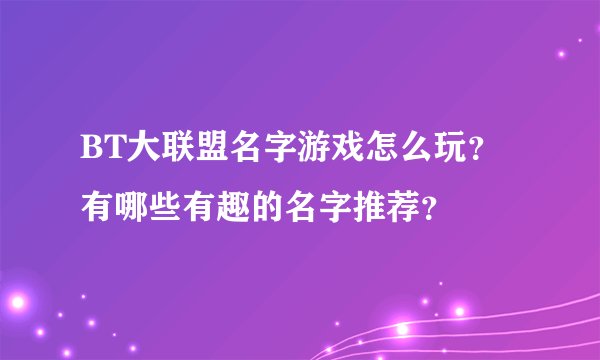 BT大联盟名字游戏怎么玩？有哪些有趣的名字推荐？