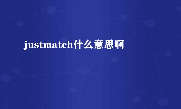justmatch什么意思啊