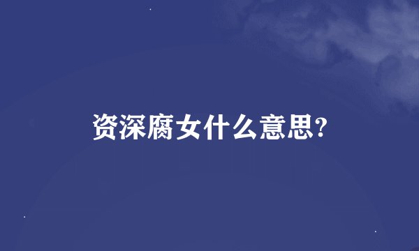 资深腐女什么意思?