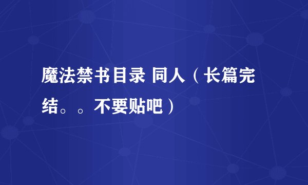 魔法禁书目录 同人（长篇完结。。不要贴吧）