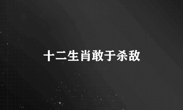 十二生肖敢于杀敌