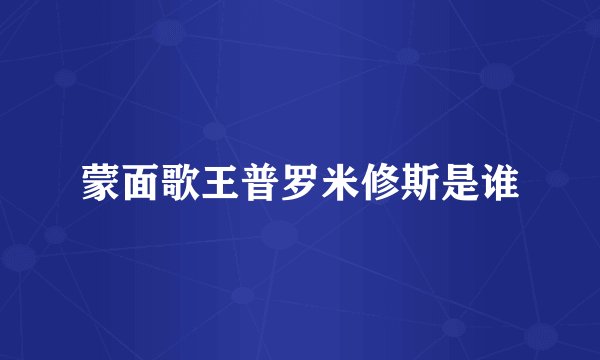 蒙面歌王普罗米修斯是谁