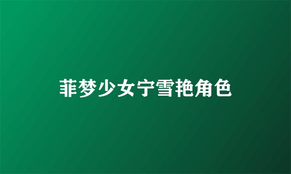 菲梦少女宁雪艳角色