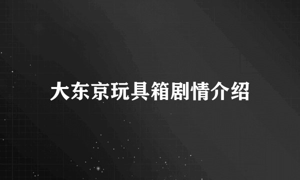 大东京玩具箱剧情介绍